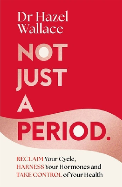 Not Just a Period: Reclaim Your Cycle, Harness Your Hormones, and Take Control of Your Health by Hazel Wallace