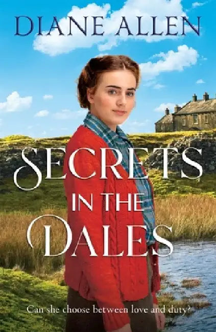 Secrets in the Dales: A Heartfelt Novel about Family, Love and Loyalty in the Second World War by Diane Allen
