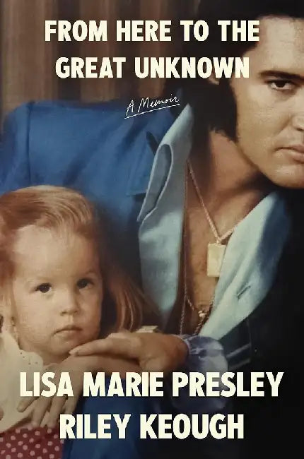 From Here to the Great Unknown: A Memoir by Lisa Marie Presley