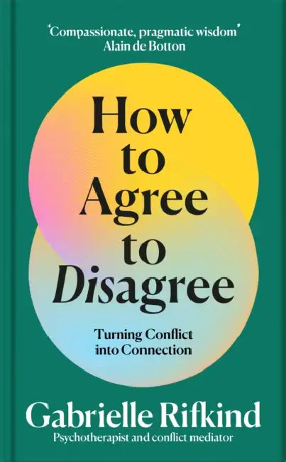How to Agree to Disagree: Turning Conflict Into Connection by Gabrielle Rifkind
