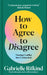 How to Agree to Disagree: Turning Conflict Into Connection by Gabrielle Rifkind