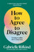 How to Agree to Disagree by Gabrielle Rifkind