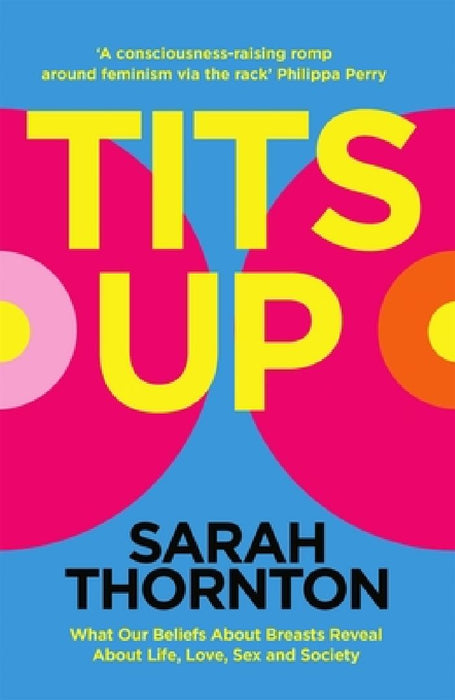 Tits Up: What Our Beliefs About Breasts Reveal About Life, Love, Sex and Society by Sarah Thornton