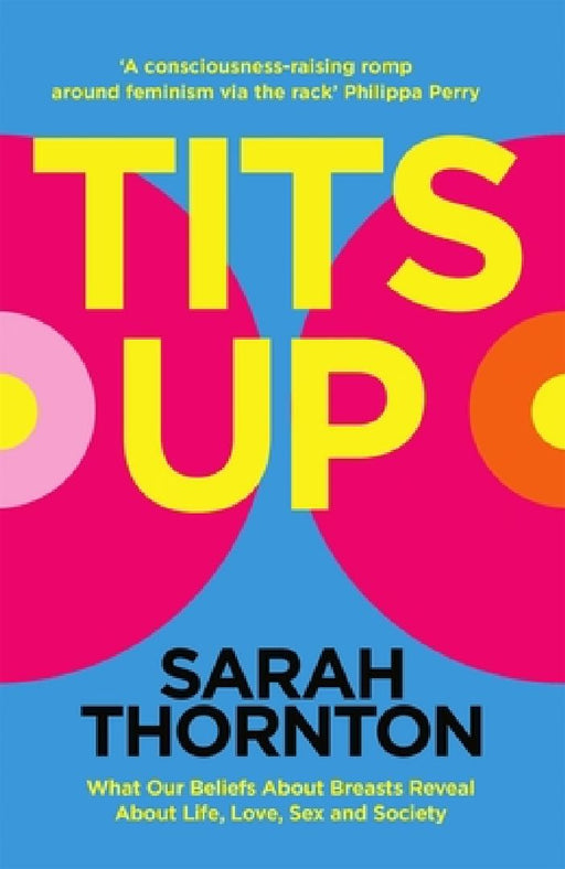 Tits Up: What Our Beliefs About Breasts Reveal About Life, Love, Sex and Society by Sarah Thornton