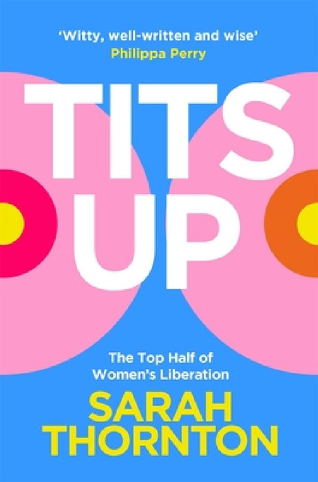 Tits Up: The Top Half of Women’s Liberation by Sarah Thornton