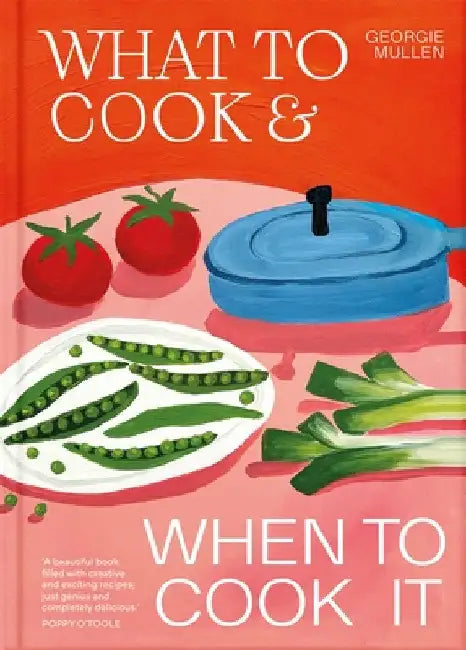 What to Cook & When to Cook It by Georgie Mullen