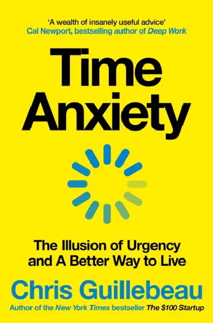 Time Anxiety: The Illusion of Urgency and a Better Way to Live by Chris Guillebeau