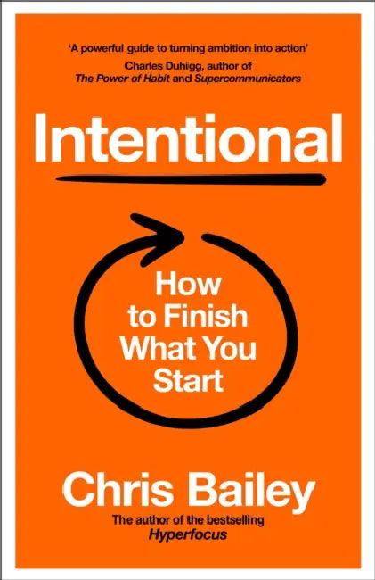 Intentional: How to Finish What You Start by Chris Bailey