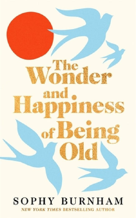 The Wonder and Happiness of Being Old by Sophy Burnham