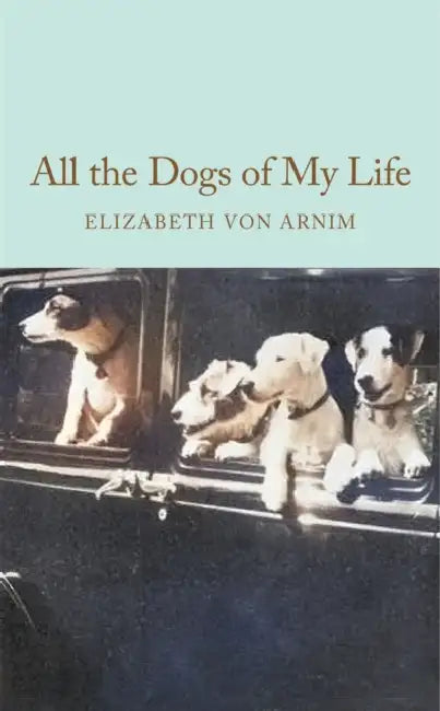 All the Dogs of My Life by Elizabeth Von Arnim