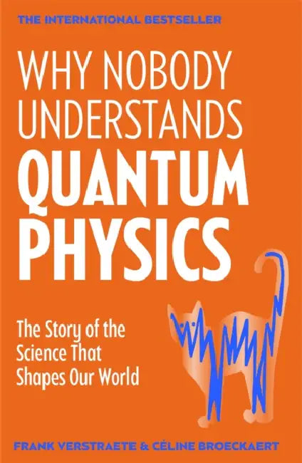 Why Nobody Understands Quantum Physics: The Story of the Science That Shapes Our World by Frank Verstraete, Céline Broeckaert