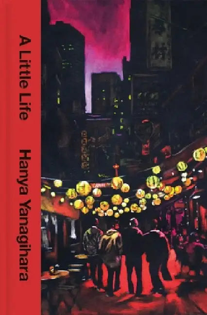 A Little Life: The 10th Anniversary Collectorâ€™s Edition of the Million Copy Bestseller by Hanya Yanagihara