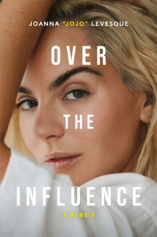 Over the Influence: The instant New York Times bestselling memoir from 'Leave (Get Out)' singer-songwriter sensation Joanna "JoJo" Levesque by Joanna "JoJo" Levesque