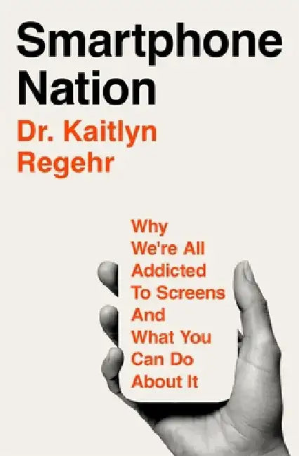 Smartphone Nation: Why We're All Addicted to Screens and What You Can Do About It by Kaitlyn Regehr