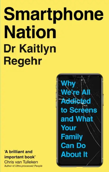Smartphone Nation: Why We're All Addicted to Screens and What Your Family Can Do About It by Kaitlyn Regehr