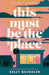 This Must Be The Place by Kelly Quindlen