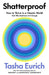 Shatterproof: How to Thrive in a World of Constant Chaos (And Why Resilience Isn't Enough) by Tasha Eurich