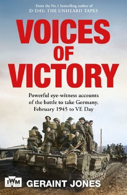 Voices of Victory: Powerful eye-witness accounts of the battle to take Germany, Feb 1945 to VE Day by Geraint Jones