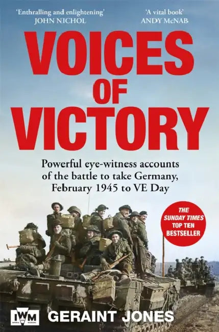 Voices of Victory: Powerful eye-witness accounts of the battle to take Germany, Feb 1945 to VE Day by Geraint Jones