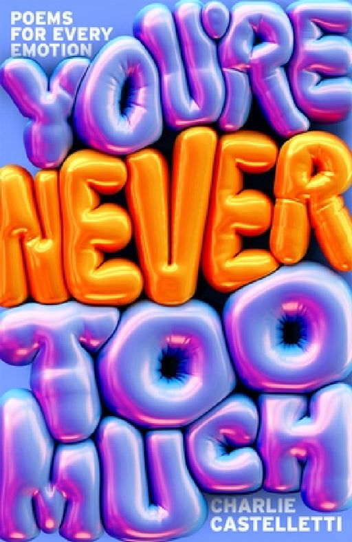 You're Never Too Much: Poems for Every Emotion by Charlie Castelletti