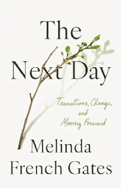 The Next Day: Transitions, Change, and Moving Forward by Melinda French Gates