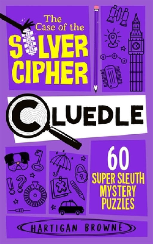 Cluedle - The Case of the Silver Cipher: 60 Super Sleuth Mystery Puzzles by Hartigan Browne