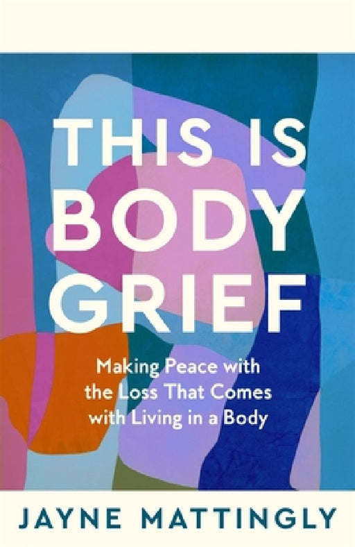 This Is Body Grief by Jayne Mattingly