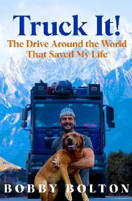 Truck It!: The Drive Around the World That Saved My Life by Bobby Bolton