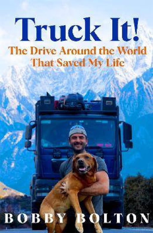 Truck It!: The Drive Around the World That Saved My Life by Bobby Bolton