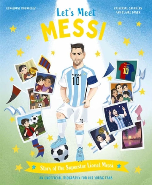 Let's Meet Messi: Story of the Legend Lionel Messi: A 100% Unofficial Biography for His Young Fans by Catherine Saunders