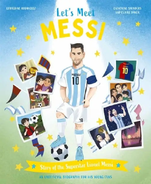 Let's Meet Messi: Story of the Legend Lionel Messi: A 100% Unofficial Biography for His Young Fans by Catherine Saunders