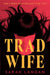 Trad Wife by Sarah Langan