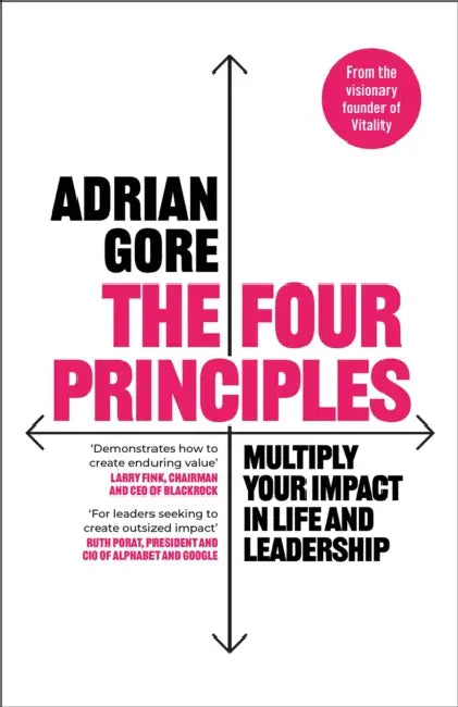The Four Principles: Multiply Your Impact in Life and Leadership by Adrian Gore