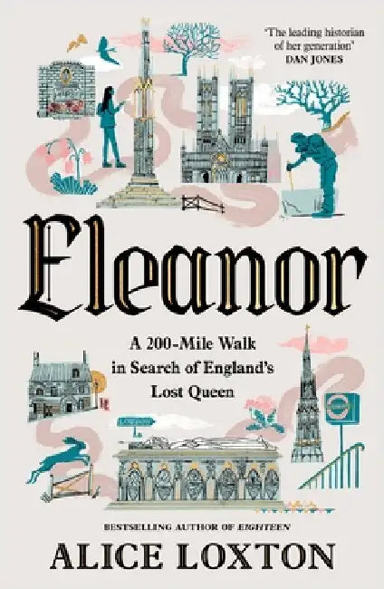 Eleanor: A 200-Mile Walk in Search of England's Lost Queen by Alice Loxton