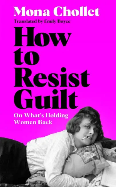 How to Resist Guilt: On What's Holding Women Back by Mona Chollet