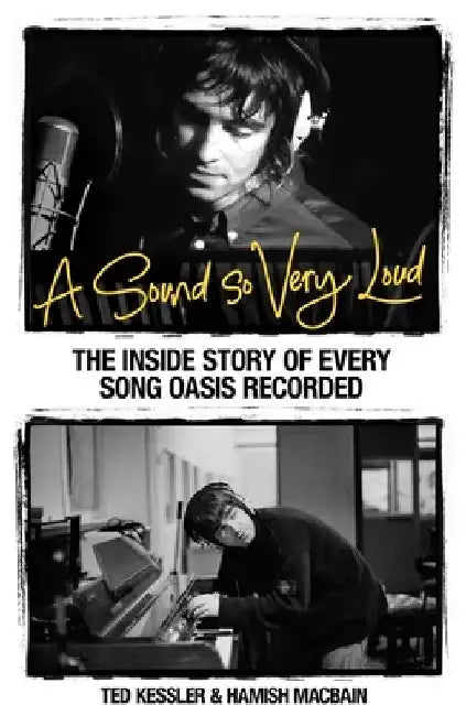A Sound So Very Loud: The Inside Story of Every Song Oasis Recorded by Ted Kessler