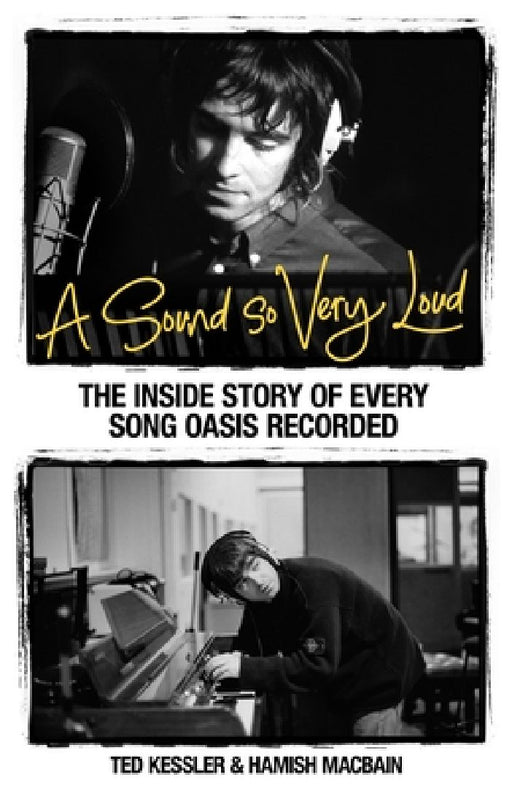 Sound So Very Loud: The Inside Story of Every Oasis Song Recorded by Ted Kessler