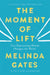 The Moment of Lift: How Empowering Women Changes the World by Melinda French Gates