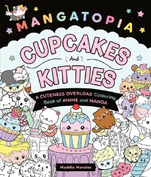 Mangatopia Cupcakes and Kitties: A Cuteness Overload Colouring Book of Anime and Manga by Maddie Morales