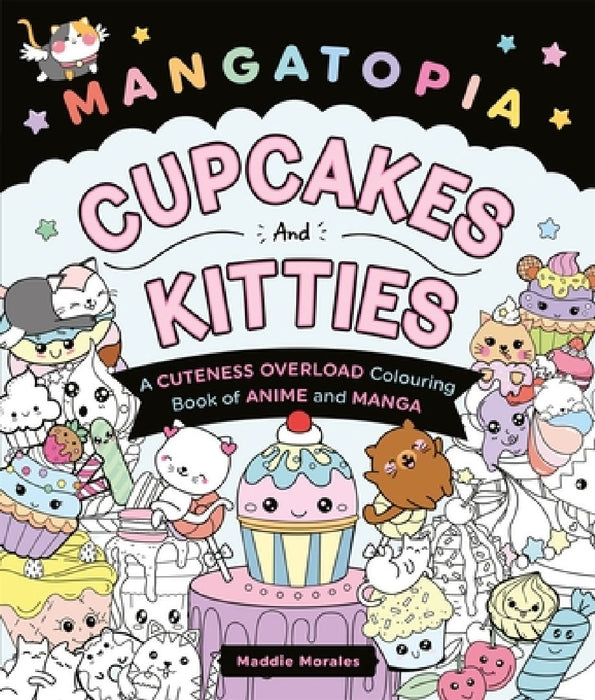 Mangatopia Cupcakes and Kitties: A Cuteness Overload Colouring Book of Anime and Manga by Maddie Morales