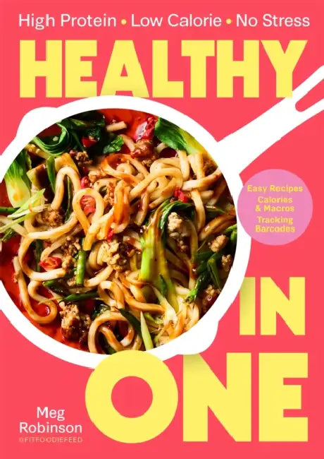 Healthy in One: High Protein, Low Calorie, No Stress: Delicious, Easy Recipes with Macros and Tracking Barcodes by Meg Robinson