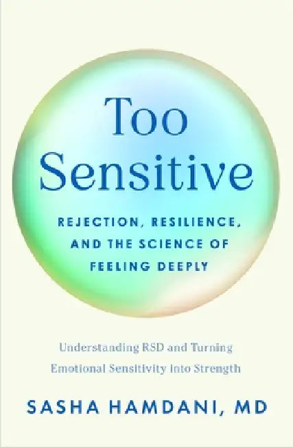 Too Sensitive: Rejection, Resilience, and the Science of Feeling Deeply by Sasha Hamdani