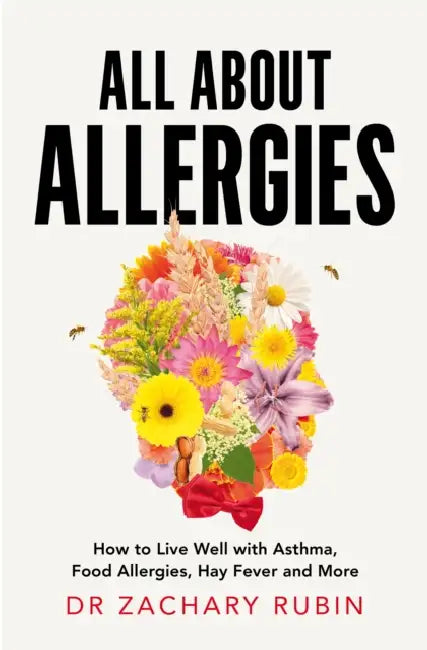 All About Allergies: How to Live Well with Asthma, Food Allergies, Hay Fever and More by Zachary Rubin