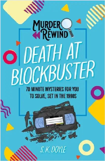 Murder Rewind: Death at Blockbuster: 70 minute mysteries for you to solve, set in the 1990s by S.K. Doyle