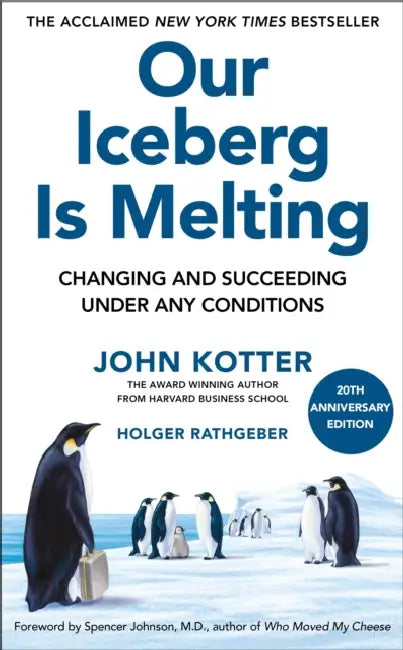 Our Iceberg Is Melting: Changing and Succeeding Under Any Conditions: 20th Anniversary Edition by John Kotter