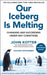 Our Iceberg Is Melting: Changing and Succeeding Under Any Conditions: 20th Anniversary Edition by John Kotter