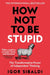How Not to Be Stupid: The Transformative Power of Independent Thinking by Igor Sibaldi