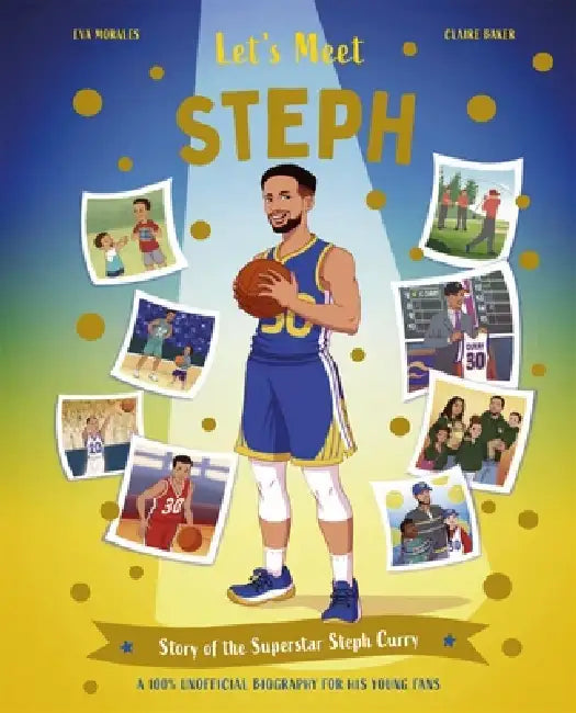 Let's Meet Steph: Story of the Superstar Steph Curry. A 100% Unofficial Biography for His Young Fans. by Claire Baker