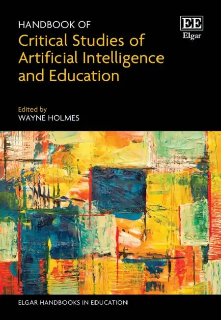 Handbook Of Critical Studies Of Artificial Intelligence And Education by Wayne Holmes