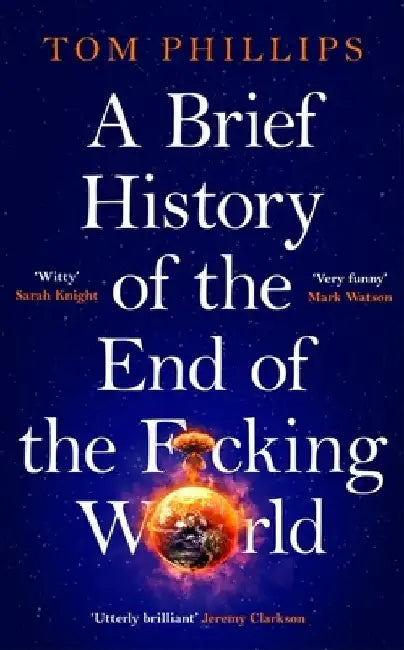 A Brief History of the End of the F*cking World by Tom Phillips